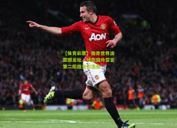 【体育彩票】傲骨世界波震撼足坛，状态回升誓言第二阶段全力出击