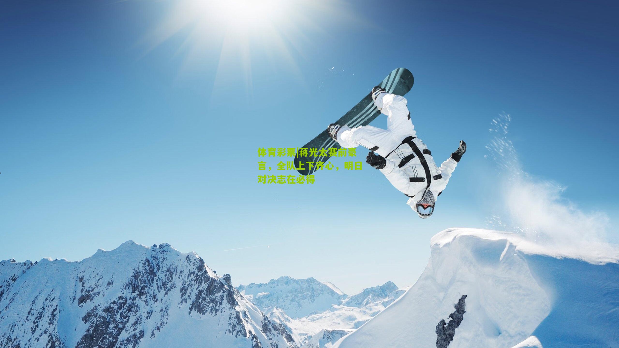 蒋光太赛前豪言，全队上下齐心，明日对决志在必得