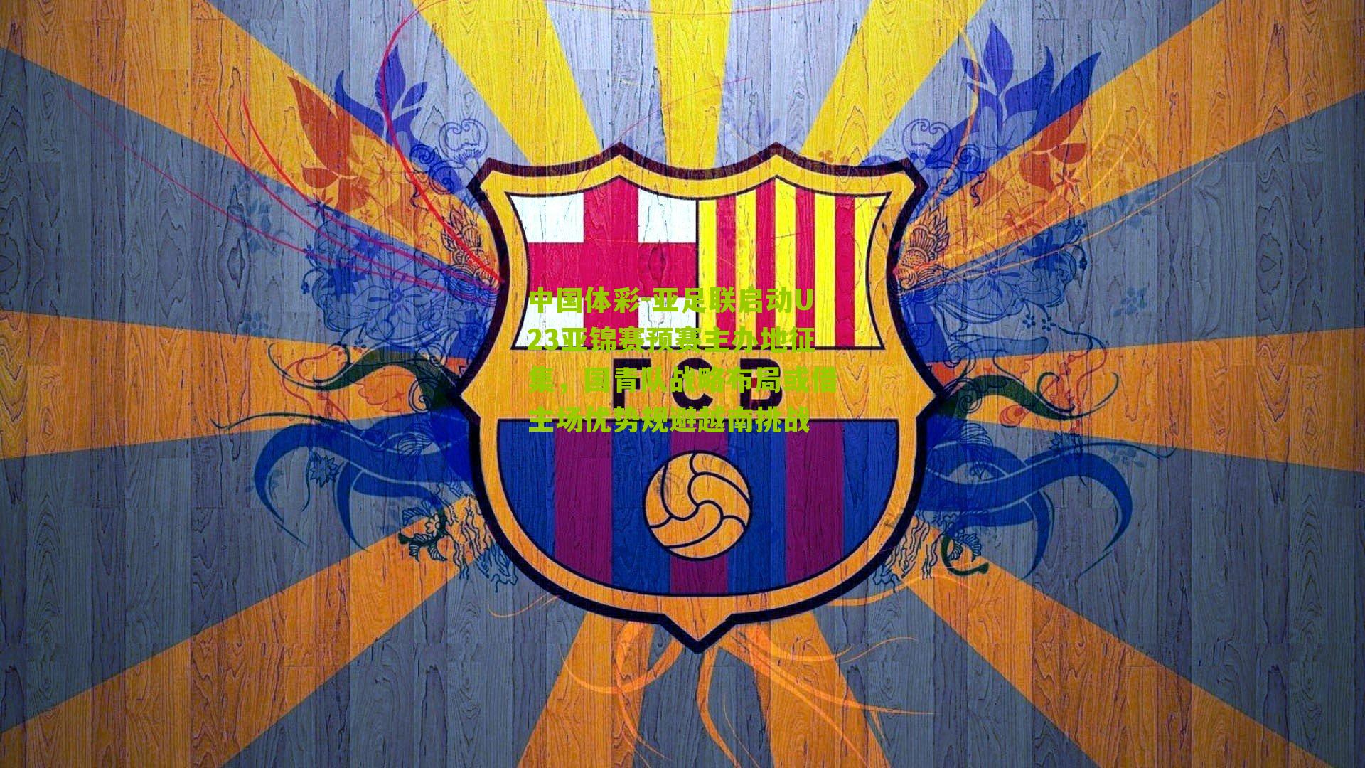 亚足联启动U23亚锦赛预赛主办地征集，国青队战略布局或借主场优势规避越南挑战