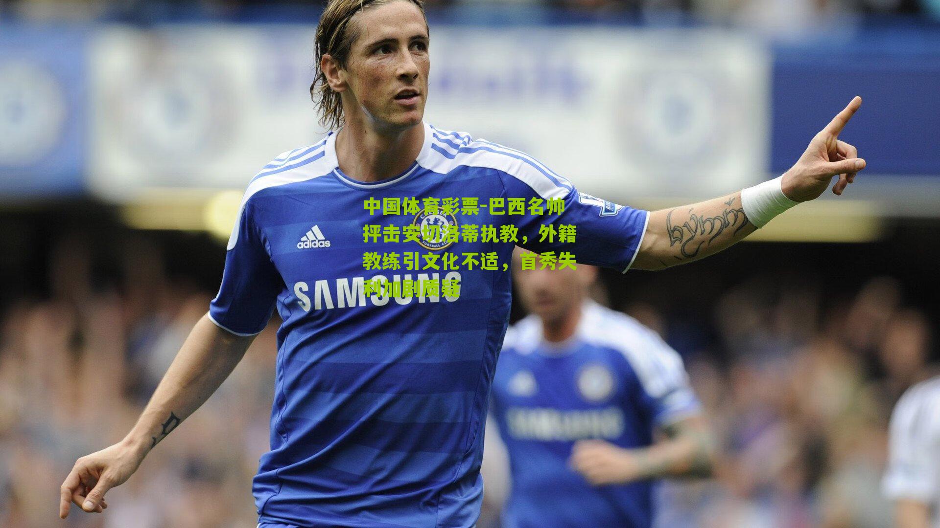 巴西名帅抨击安切洛蒂执教，外籍教练引文化不适，首秀失利加剧质疑