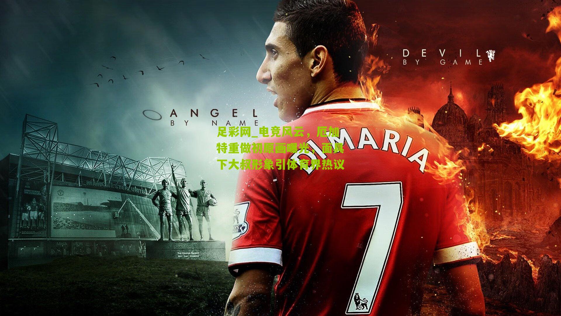 电竞风云，厄加特重做初原画曝光，面具下大叔形象引体育界热议