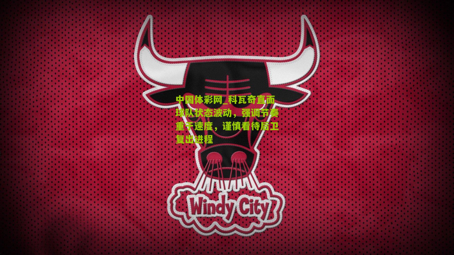 科瓦奇直面球队状态波动,强调节奏重于速度,谨慎看待后卫复出进程