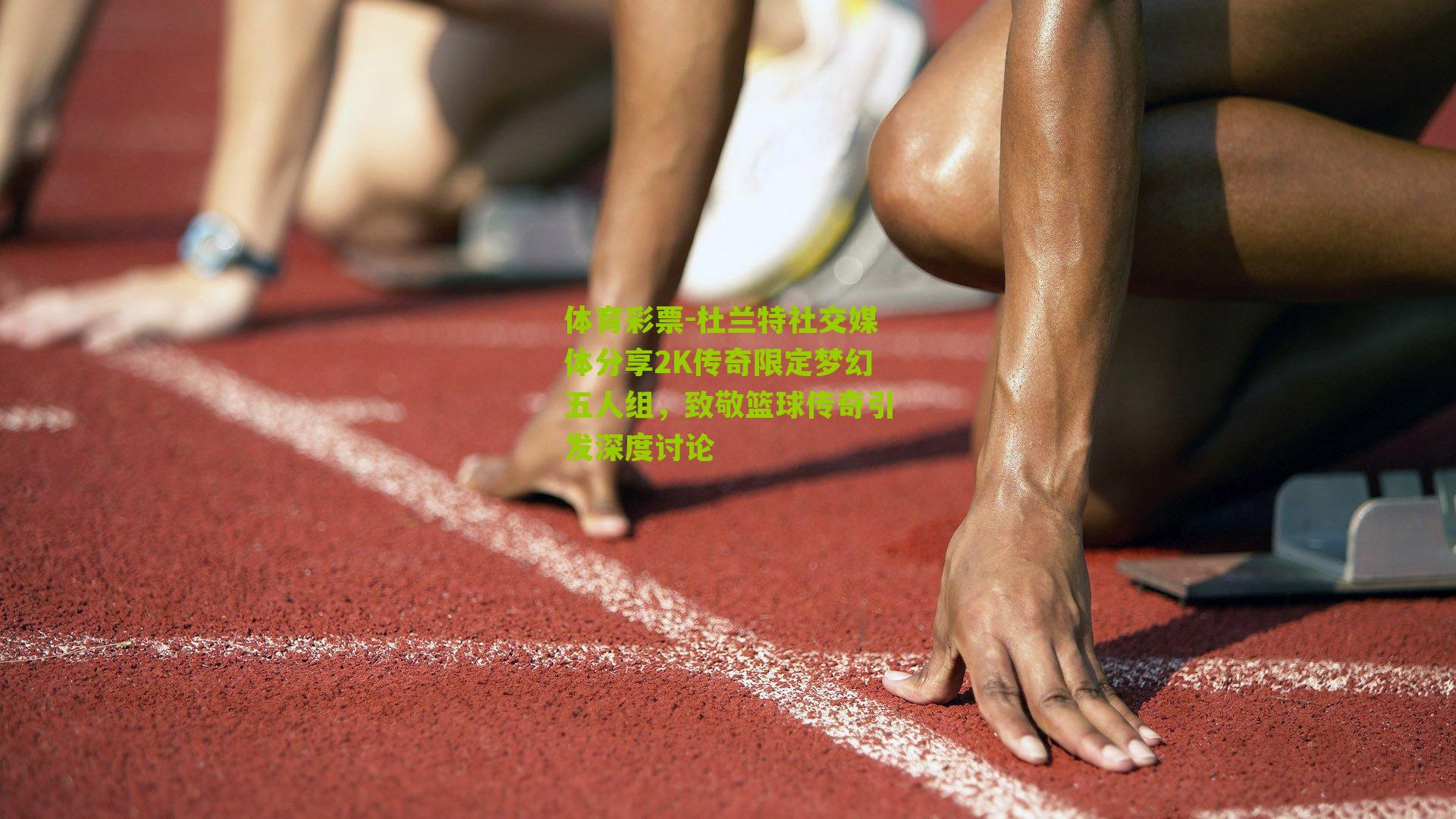 杜兰特社交媒体分享2K传奇限定梦幻五人组,致敬篮球传奇引发深度讨论