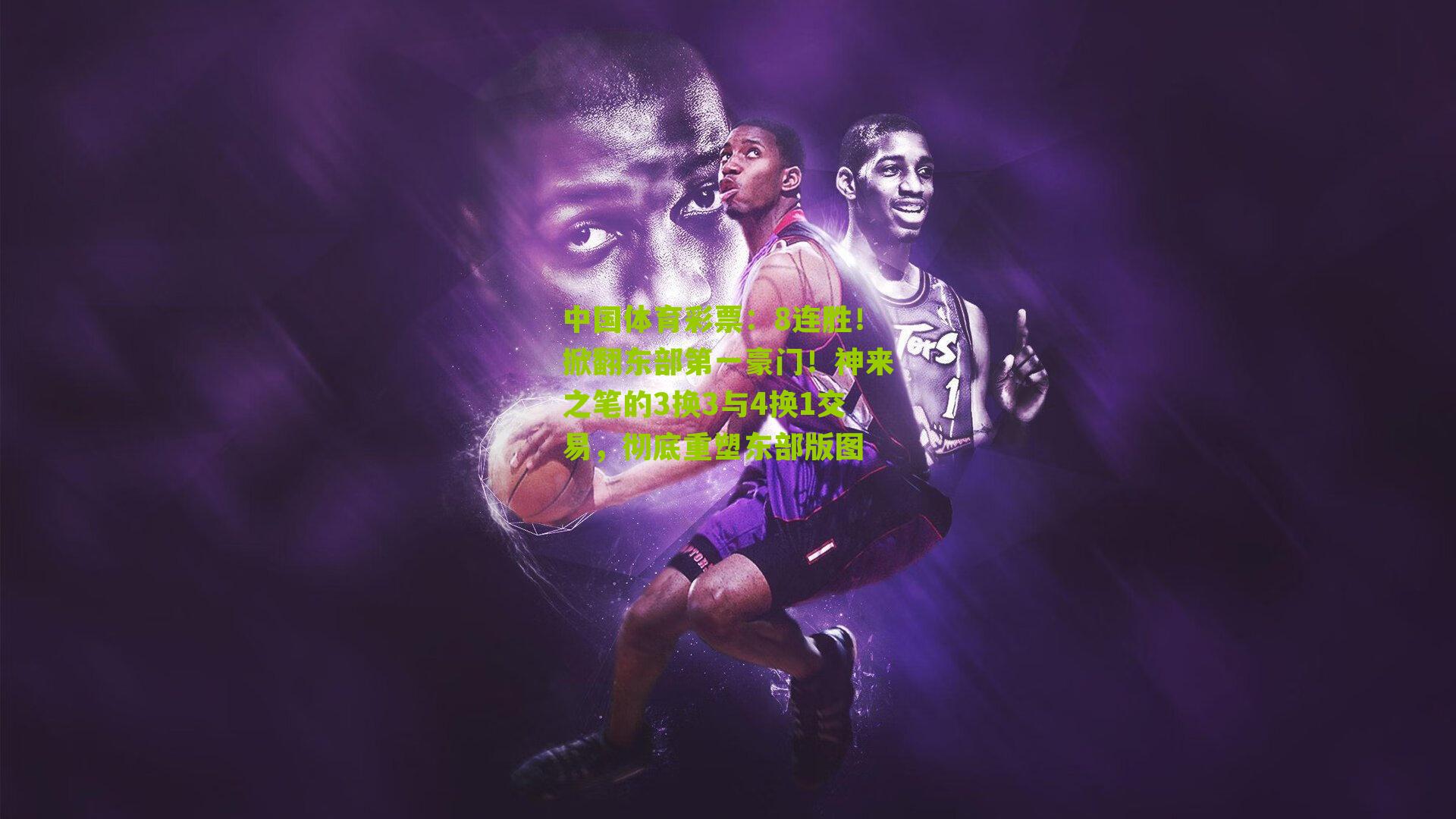 8连胜！掀翻东部第一豪门！神来之笔的3换3与4换1交易，彻底重塑东部版图